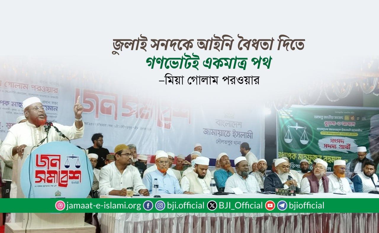 জুলাই সনদকে আইনি বৈধতা দিতে গণভোটই একমাত্র পথ- মিয়া গোলাম পরওয়ার