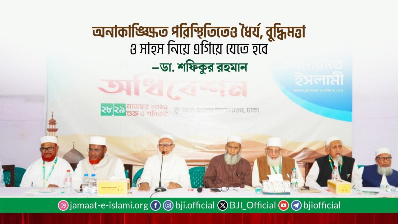 অনাকাঙ্ক্ষিত পরিস্থিতিতেও ধৈর্য, বুদ্ধিমত্তা ও সাহস নিয়ে এগিয়ে যেতে হবে- ডা. শফিকুর রহমান