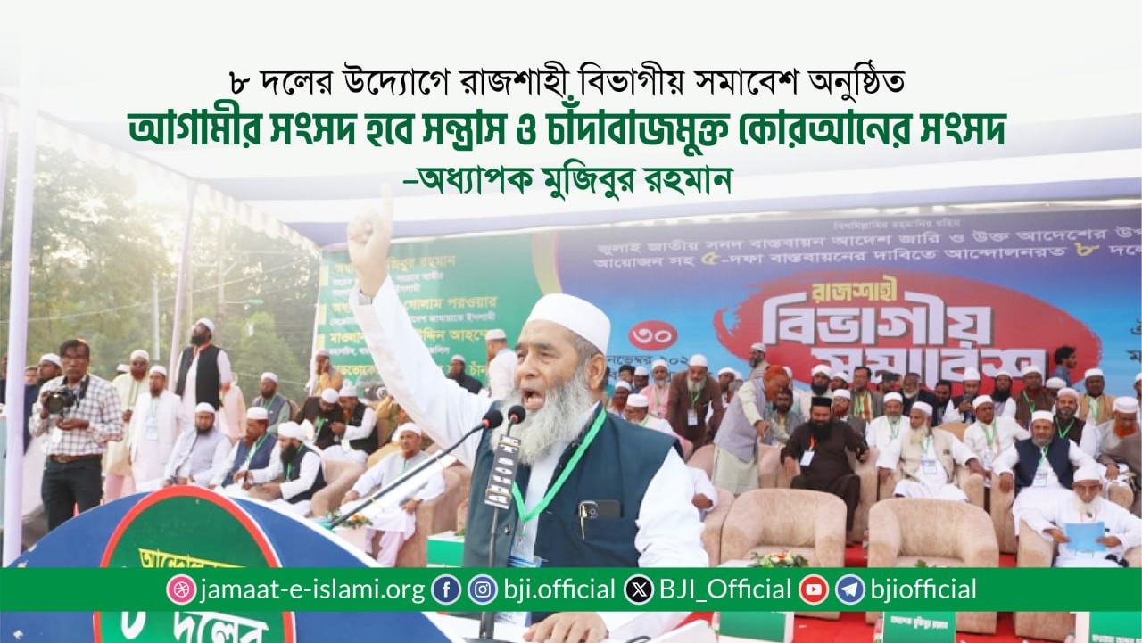 আগামীর সংসদ হবে সন্ত্রাস ও চাঁদাবাজমুক্ত কোরআনের সংসদ : অধ্যাপক মুজিবুর রহমান