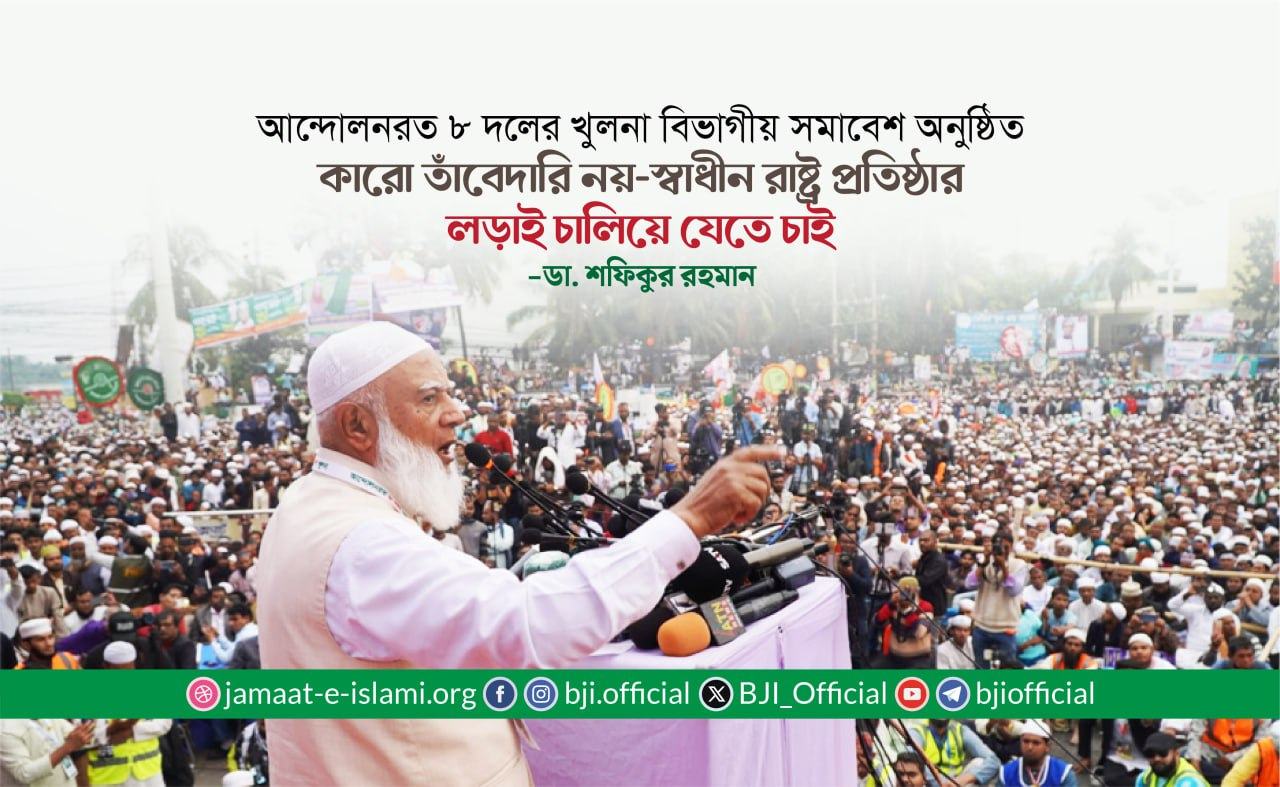 কারো তাঁবেদারি নয়-স্বাধীন রাষ্ট্র প্রতিষ্ঠার লড়াই চালিয়ে যেতে চাইঃ ডা. শফিকুর রহমান
