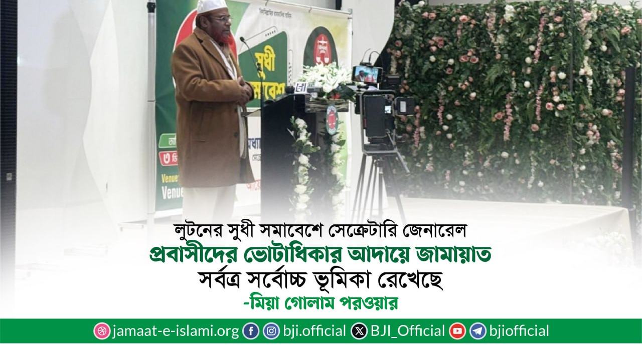 প্রবাসীদের ভোটাধিকার আদায়ে জামায়াত সর্বত্র সর্বোচ্চ ভূমিকা রেখেছে- মিয়া গোলাম পরওয়ার