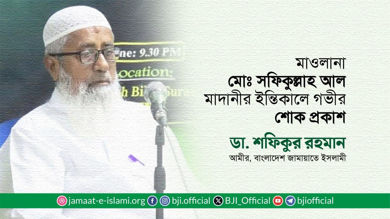 মাওলানা মোঃ সফিকুল্লাহ আল মাদানীর ইন্তিকালে গভীর শোক প্রকাশ