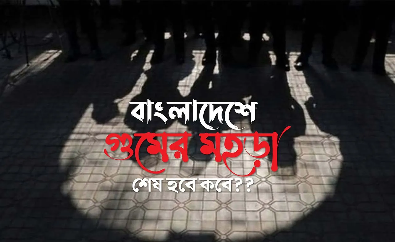 বাংলাদেশে গুমের মহড়া শেষ হবে কবে??