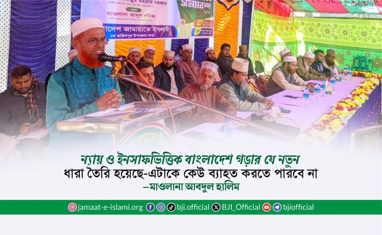 ন্যায় ও ইনসাফভিত্তিক বাংলাদেশ গড়ার যে নতুন ধারা তৈরি হয়েছে- এটাকে কেউ ব্যাহত করতে পারবে না : মাওলানা আবদুল হালিম