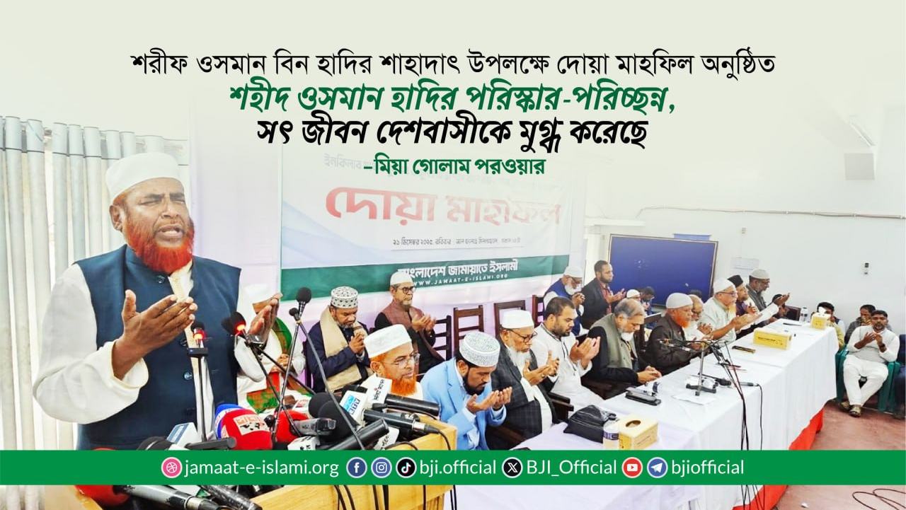 শহীদ ওসমান হাদির পরিস্কার-পরিচ্ছন্ন, সৎ জীবন দেশবাসীকে মুগ্ধ করেছে- মিয়া গোলাম পরওয়ার