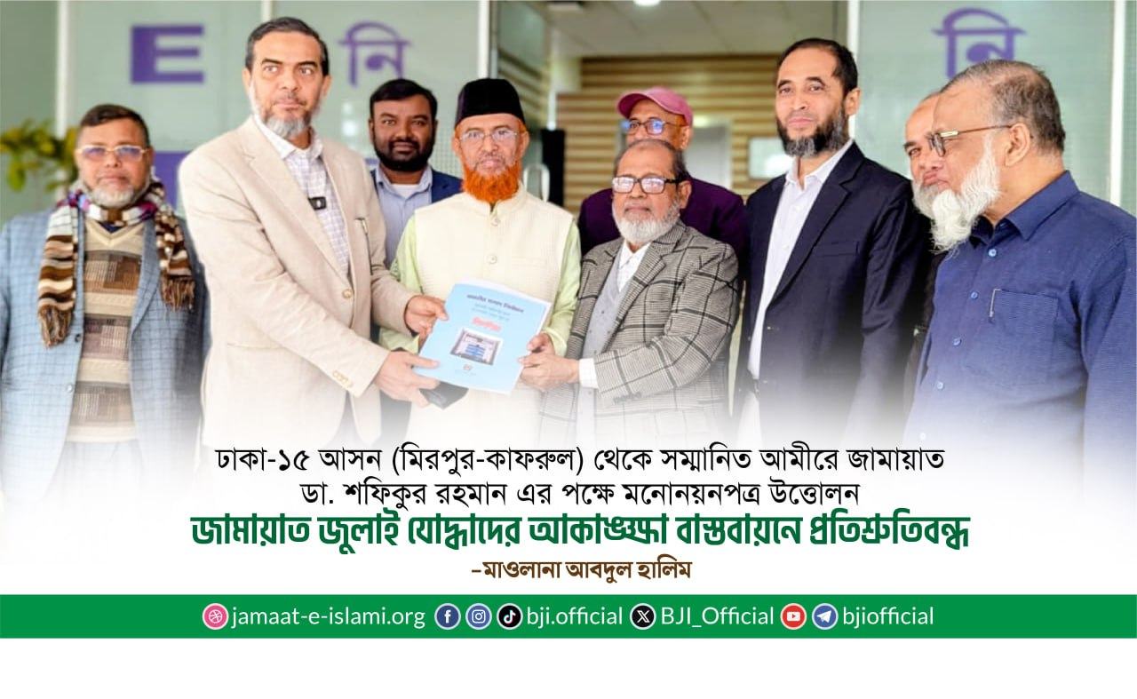 ঢাকা-১৫ আসন (মিরপুর-কাফরুল) থেকে সম্মানিত আমীরে জামায়াত ডা. শফিকুর রহমান এর পক্ষে মনোনয়নপত্র উত্তোলন