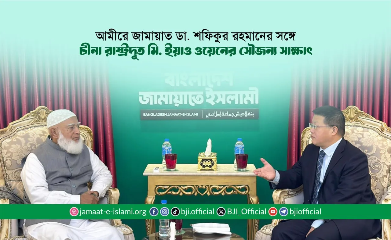 আমীরে জামায়াত ডা. শফিকুর রহমানের সঙ্গে চীনা রাষ্ট্রদূত মি. ইয়াও ওয়েনের সৌজন্য সাক্ষাৎ