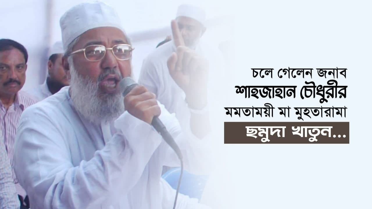 চলে গেলেন জনাব শাহজাহান চৌধুরীর মমতাময়ী মা মুহতারামা ছমুদা খাতুন...