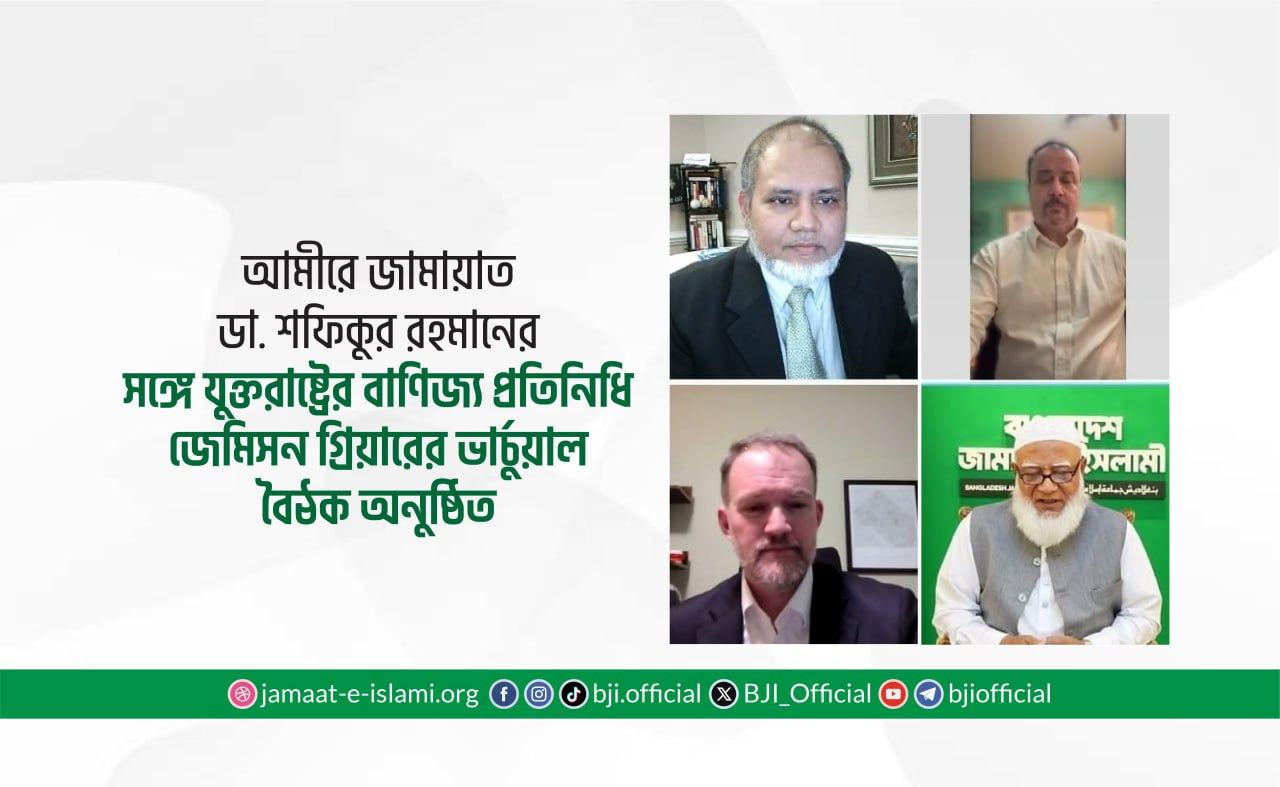 আমীরে জামায়াত ডা. শফিকুর রহমানের সঙ্গে যুক্তরাষ্ট্রের বাণিজ্য প্রতিনিধি জেমিসন গ্রিয়ারের ভার্চুয়াল বৈঠক অনুষ্ঠিত