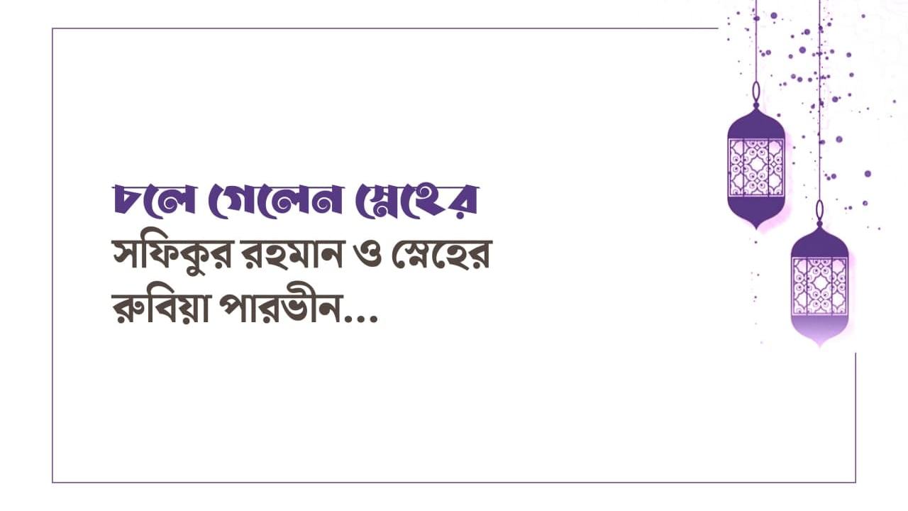 চলে গেলেন স্নেহের সফিকুর রহমান ও স্নেহের রুবিয়া পারভীন...