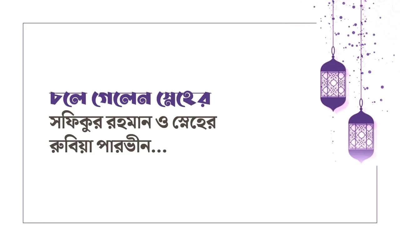 চলে গেলেন স্নেহের সফিকুর রহমান ও স্নেহের রুবিয়া পারভীন...