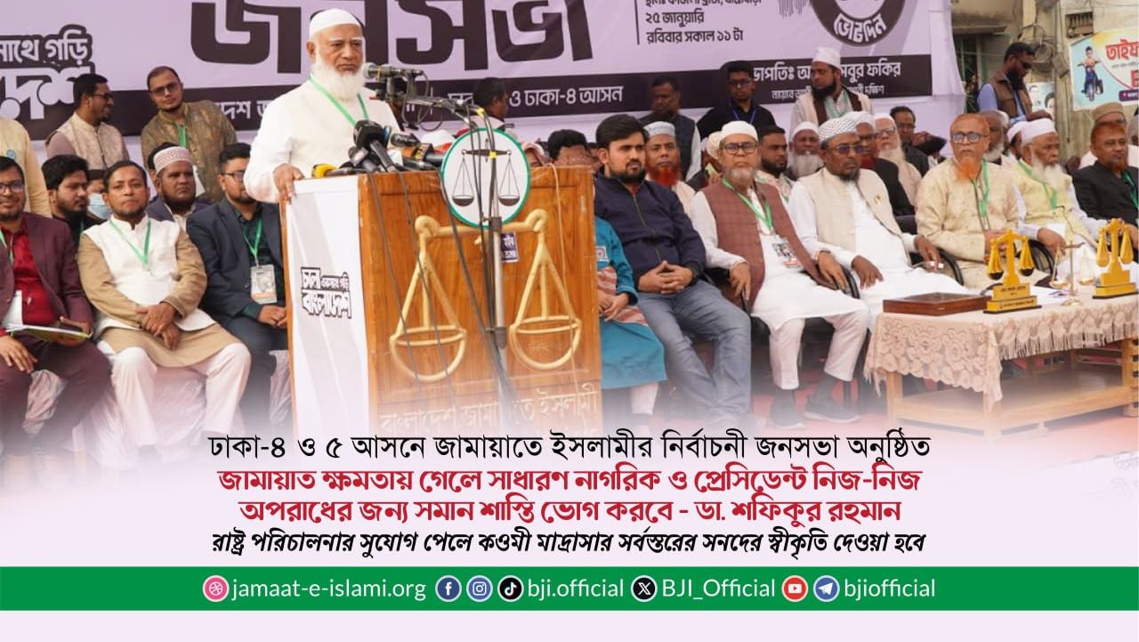 জামায়াত ক্ষমতায় গেলে সাধারণ নাগরিক ও প্রেসিডেন্ট নিজ-নিজ অপরাধের জন্য সমান শাস্তি ভোগ করবে- ডা. শফিকুর রহমান