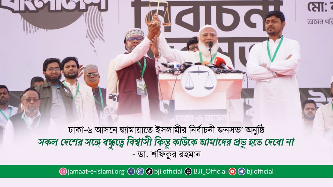 সকল দেশের সঙ্গে বন্ধুত্বে বিশ্বাসী কিন্তু কাউকে আমাদের প্রভু হতে দেবো না- ডা. শফিকুর রহমান