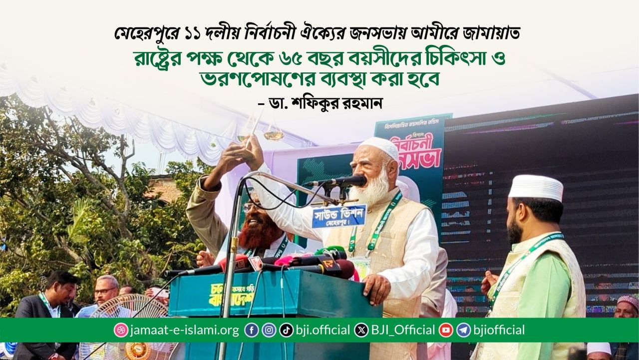 রাষ্ট্রের পক্ষ থেকে ৬৫ বছর বয়সীদের চিকিৎসা ও ভরণপোষণের ব্যবস্থা করা হবে- ডা. শফিকুর রহমান