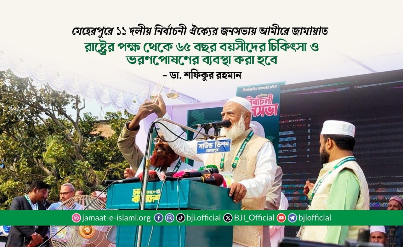 রাষ্ট্রের পক্ষ থেকে ৬৫ বছর বয়সীদের চিকিৎসা ও ভরণপোষণের ব্যবস্থা করা হবে- ডা. শফিকুর রহমান