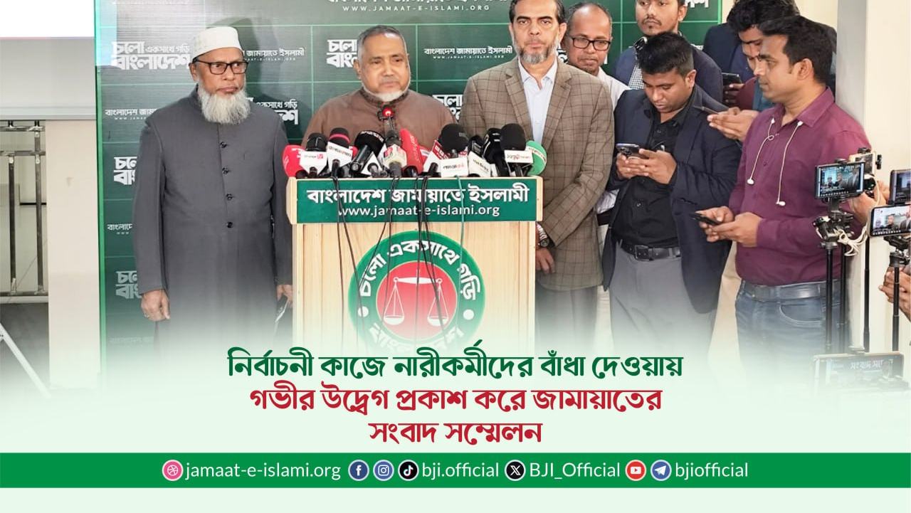 নির্বাচনী কাজে নারীকর্মীদের বাঁধা দেওয়ায় গভীর উদ্বেগ প্রকাশ করে জামায়াতের সংবাদ সম্মেলন