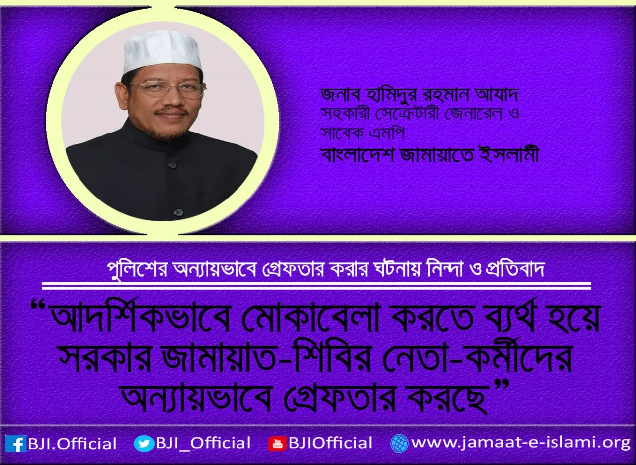 আদর্শিকভাবে মোকাবেলা করতে ব্যর্থ হয়ে সরকার জামায়াত-শিবির নেতা-কর্মীদের অন্যায়ভাবে গ্রেফতার করছে