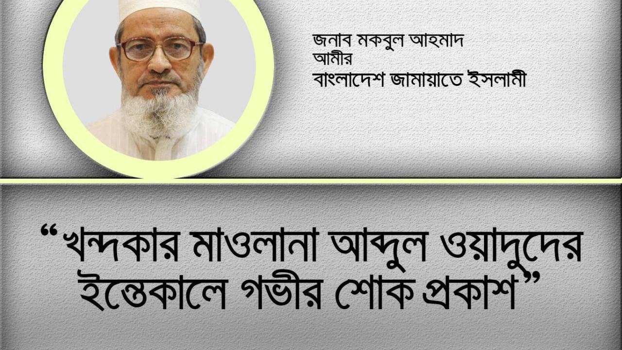খন্দকার মাওলানা আব্দুল ওয়াদুদের ইন্তেকালে গভীর শোক প্রকাশ