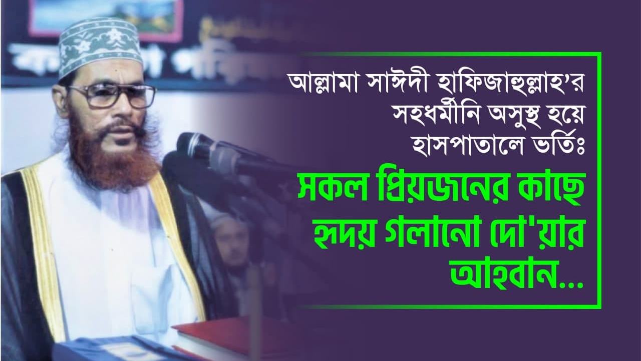 আল্লামা সাঈদী হাফিজাহুল্লাহ’র সহধর্মীনি অসুস্থ হয়ে হাসপাতালে ভর্তিঃ সকল প্রিয়জনের কাছে হৃদয় গলানো দো'য়ার আহবান...