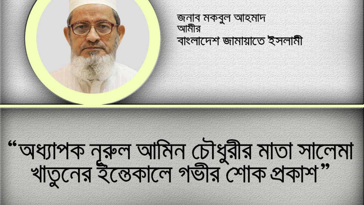 অধ্যাপক নূরুল আমিন চৌধুরীর মাতা সালেমা খাতুনের ইন্তেকালে গভীর শোক প্রকাশ