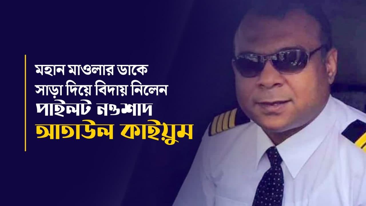 মহান মাওলার ডাকে সাড়া দিয়ে বিদায় নিলেন পাইলট নওশাদ আতাউল কাইয়ুম...