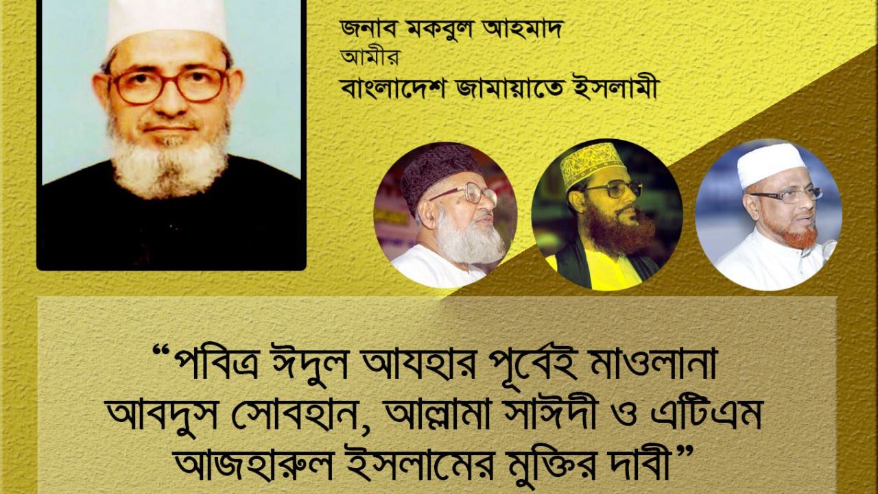 পবিত্র ঈদুল আযহার পূর্বেই মাওলানা আবদুস সোবহান, আল্লামা সাঈদী ও এটিএম আজহারুল ইসলামের মুক্তির দাবী
