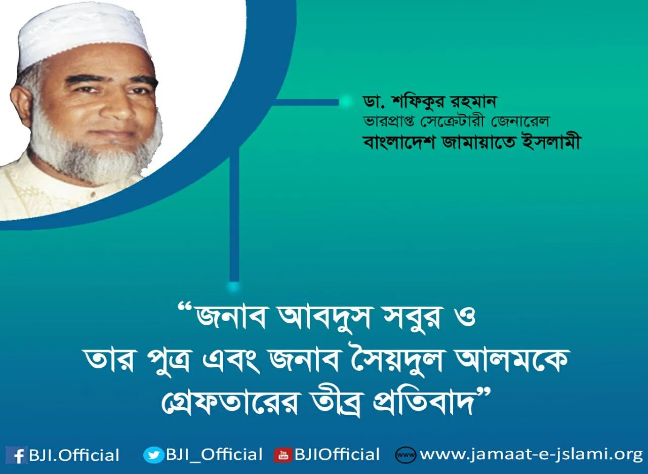 জনাব আবদুস সবুর ও তার পুত্র এবং জনাব সৈয়দুল আলমকে গ্রেফতারের তীব্র প্রতিবাদ
