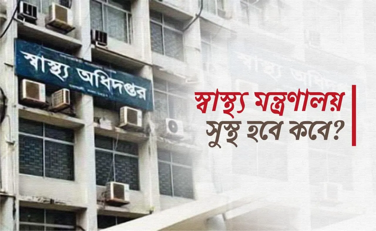 স্বাস্থ্য মন্ত্রণালয় সুস্থ হবে কবে?