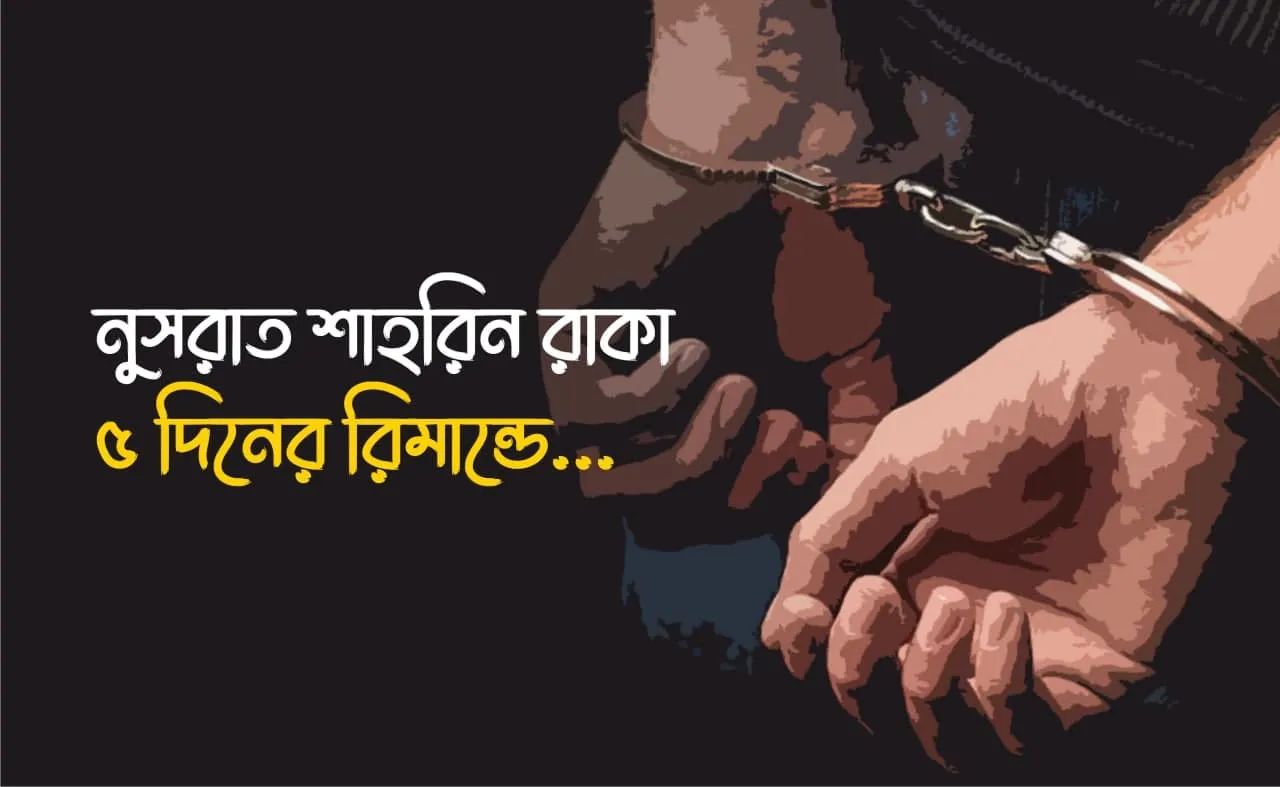 নুসরাত শাহরিন রাকা ৫ দিনের রিমান্ডে...
