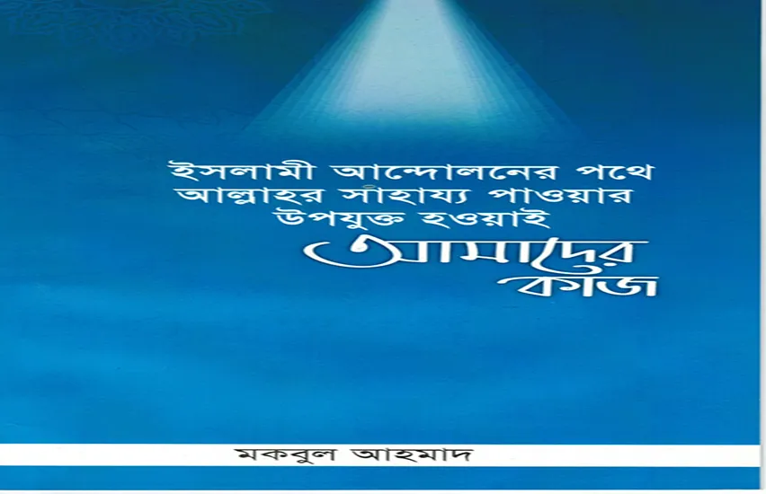 ইসলামী আন্দোলনের পথে আল্লাহর সাহায্য পাওয়ার উপযুক্ত হওয়াই আমাদের কাজ