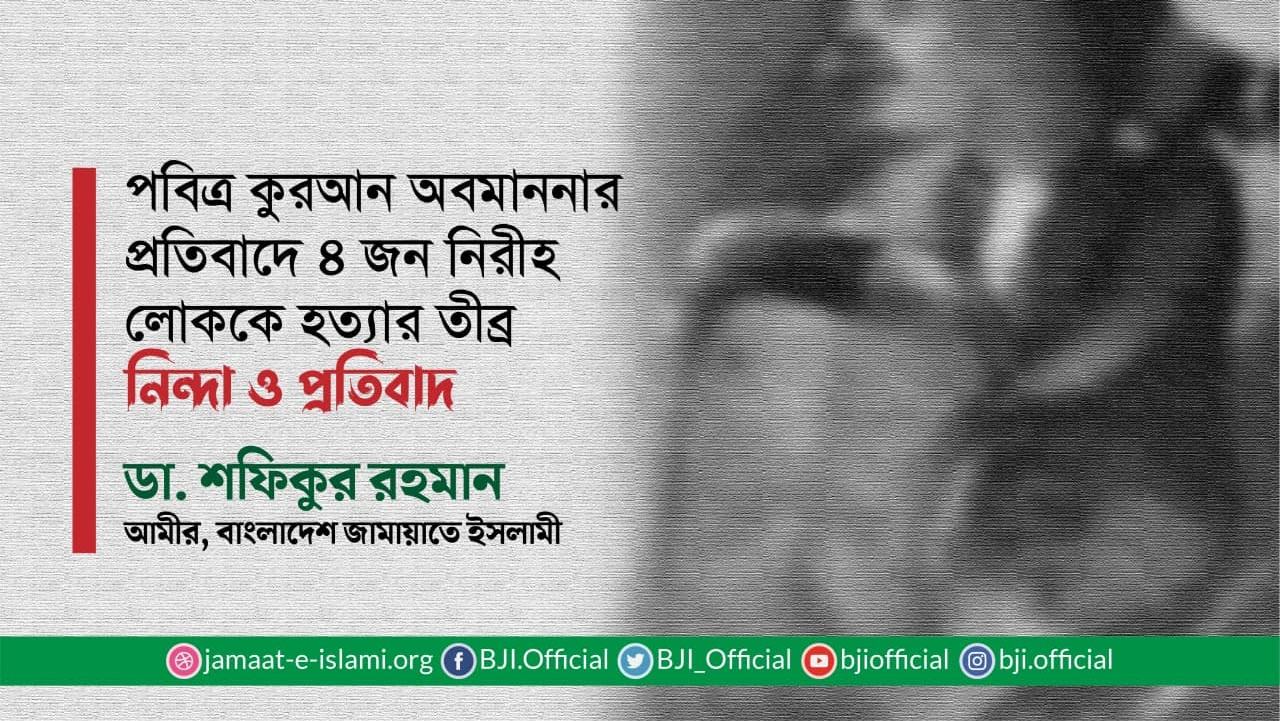পবিত্র কুরআন অবমাননার প্রতিবাদে ৪ জন নিরীহ লোককে হত্যার তীব্র নিন্দা ও প্রতিবাদ