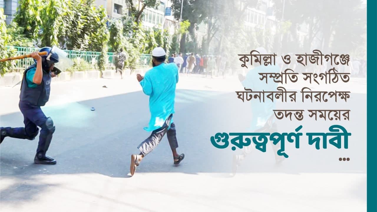 কুমিল্লা ও হাজীগঞ্জে সম্প্রতি সংগঠিত ঘটনাবলীর নিরপেক্ষ তদন্ত সময়ের গুরুত্বপূর্ণ দাবী....