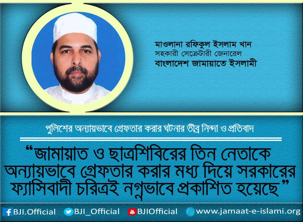 জামায়াত ও ছাত্রশিবিরের তিন নেতাকে অন্যায়ভাবে গ্রেফতার করার মধ্য দিয়ে সরকারের ফ্যাসিবাদী চরিত্রই নগ্নভাবে প্রকাশিত হয়েছে