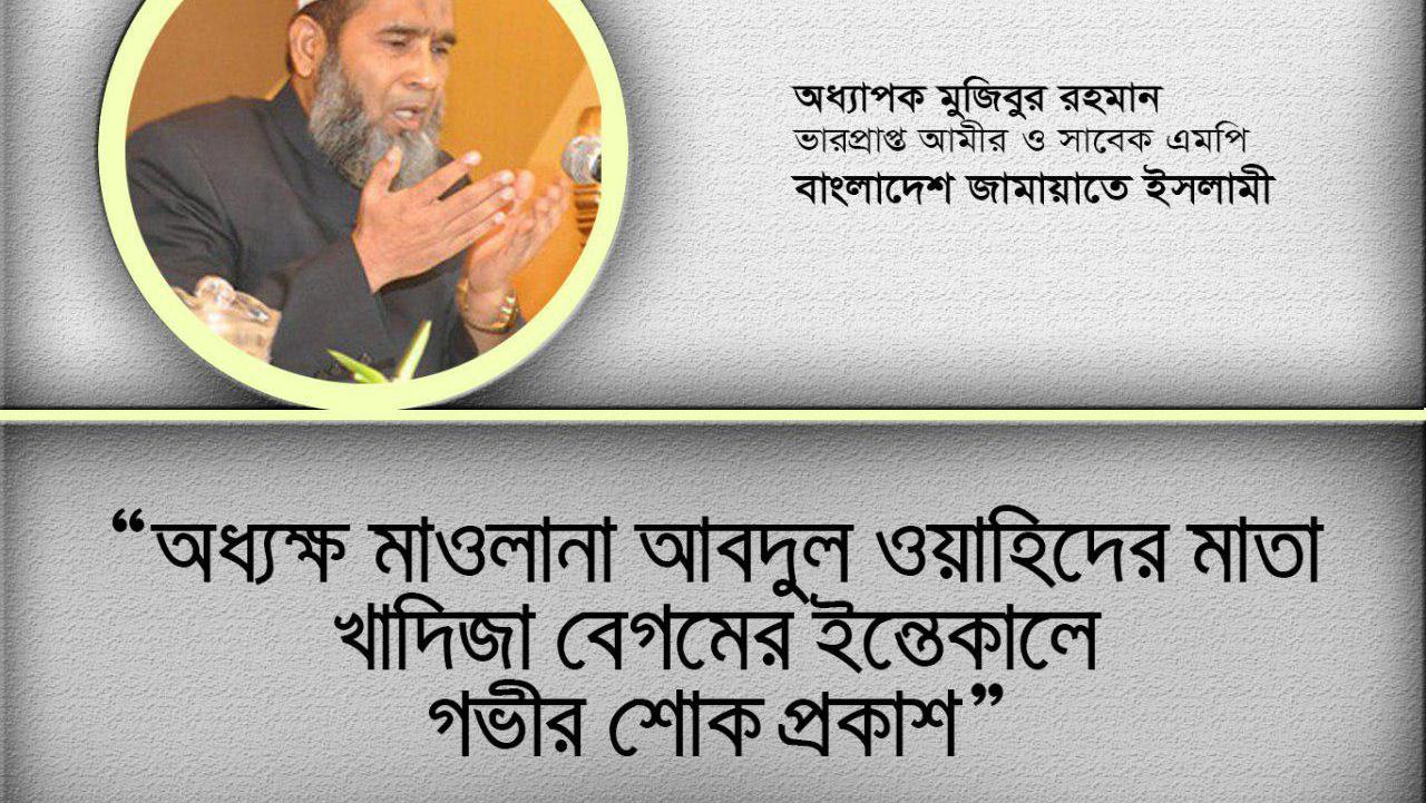 অধ্যক্ষ মাওলানা আবদুল ওয়াহিদের মাতা খাদিজা বেগমের ইন্তেকালে গভীর শোক প্রকাশ
