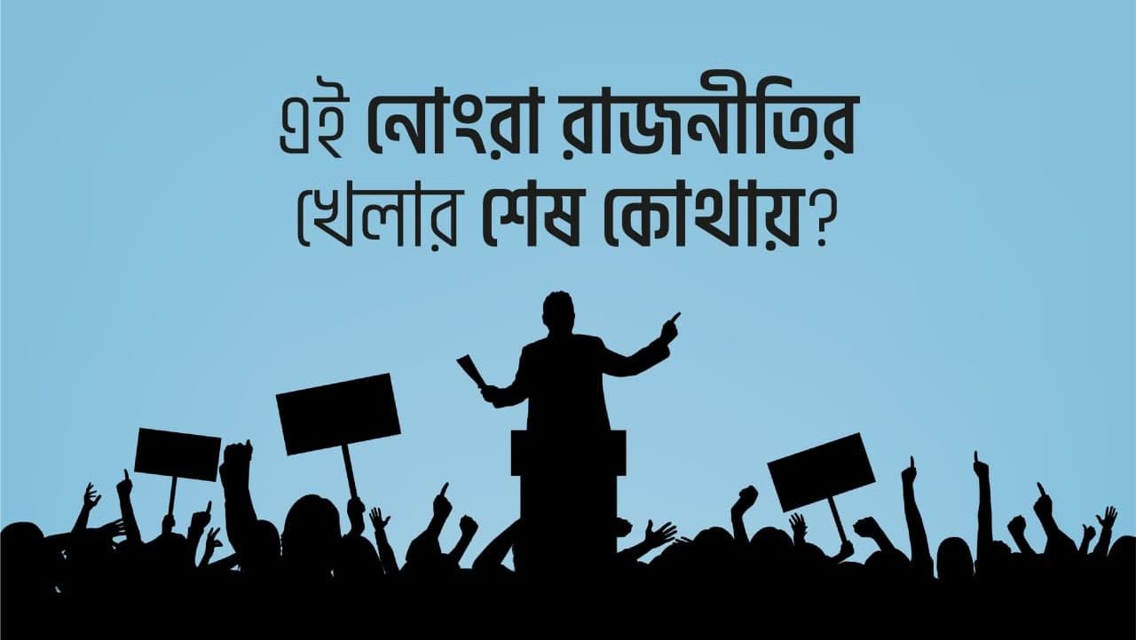 এই নোংরা রাজনীতির খেলার শেষ কোথায়?
