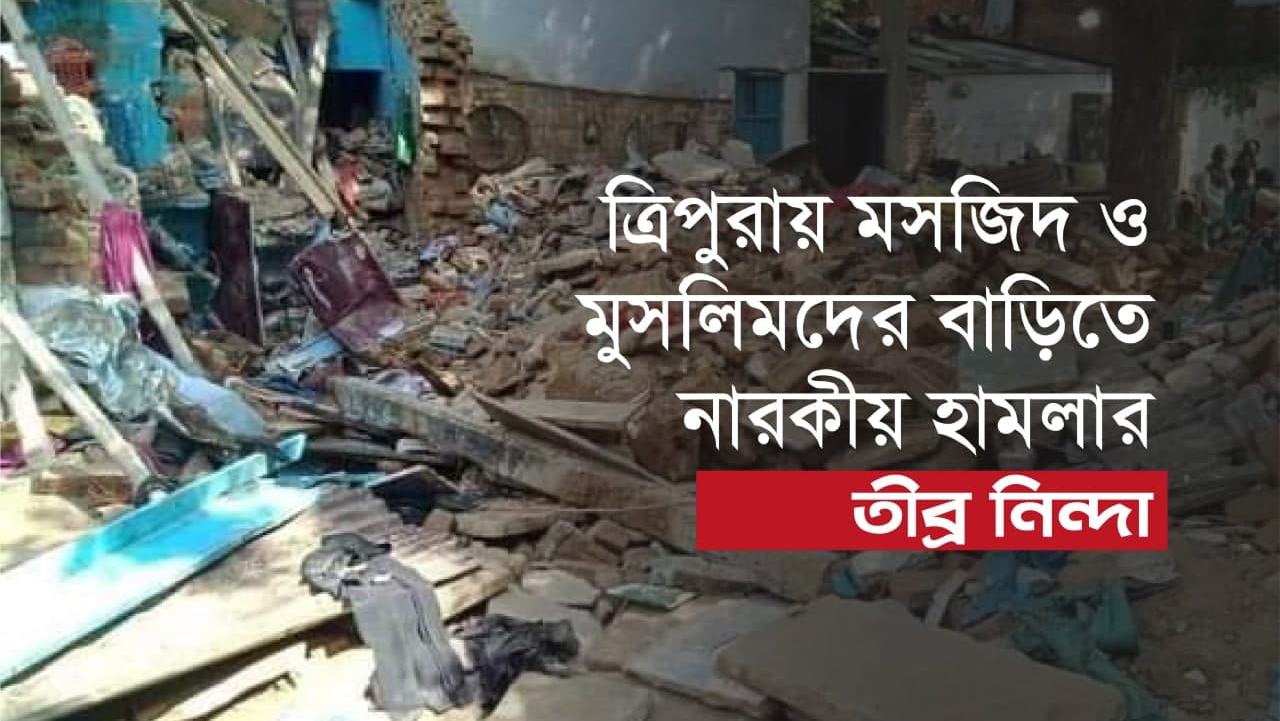 ত্রিপুরায় মসজিদ ও মুসলিমদের বাড়িতে নারকীয় হামলার তীব্র নিন্দা...