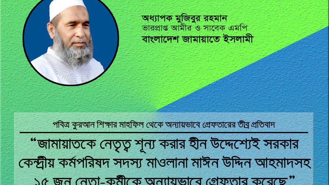 জামায়াতকে নেতৃত্ব শূন্য করার হীন উদ্দেশ্যেই সরকার কেন্দ্রীয় কর্মপরিষদ সদস্য মাওলানা মাঈন উদ্দিন আহমাদসহ ১৫ জন নেতা-কর্মীকে অন্যায়ভাবে গ্রেফতার করেছে