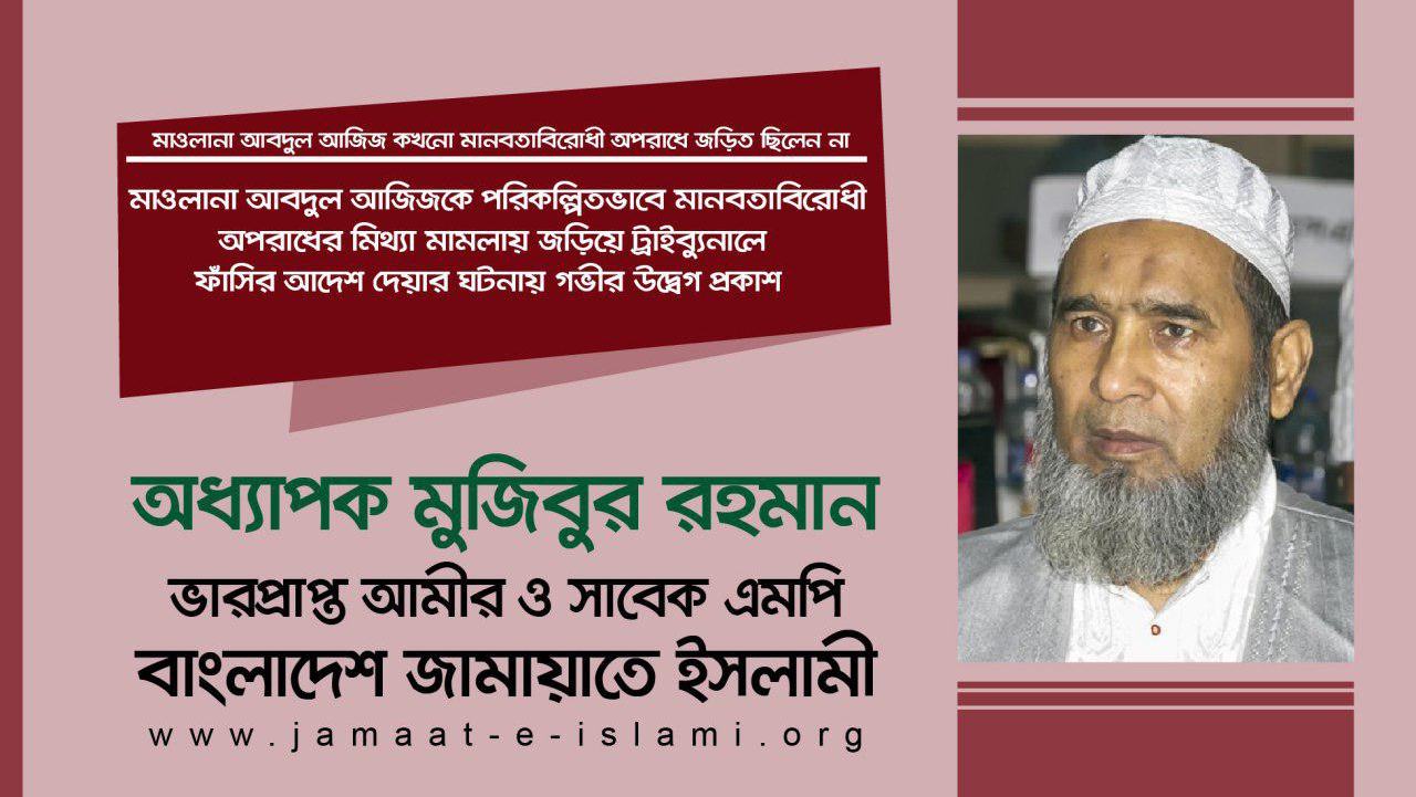 মাওলানা আবদুল আজিজকে পরিকল্পিতভাবে মানবতাবিরোধী অপরাধের মিথ্যা মামলায় জড়িয়ে ট্রাইব্যুনালে ফাঁসির আদেশ দেয়ার ঘটনায় গভীর উদ্বেগ প্রকাশ