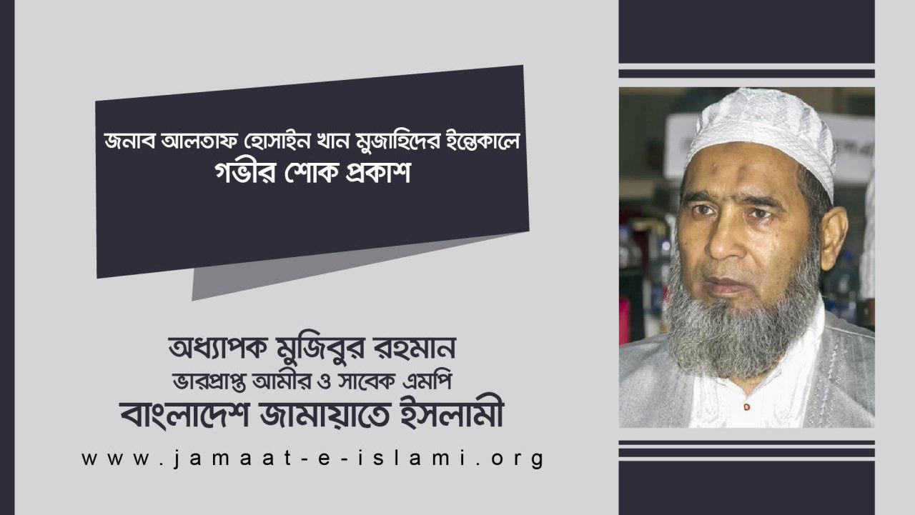 জনাব আলতাফ হোসাইন খান মুজাহিদের ইন্তেকালে গভীর শোক প্রকাশ