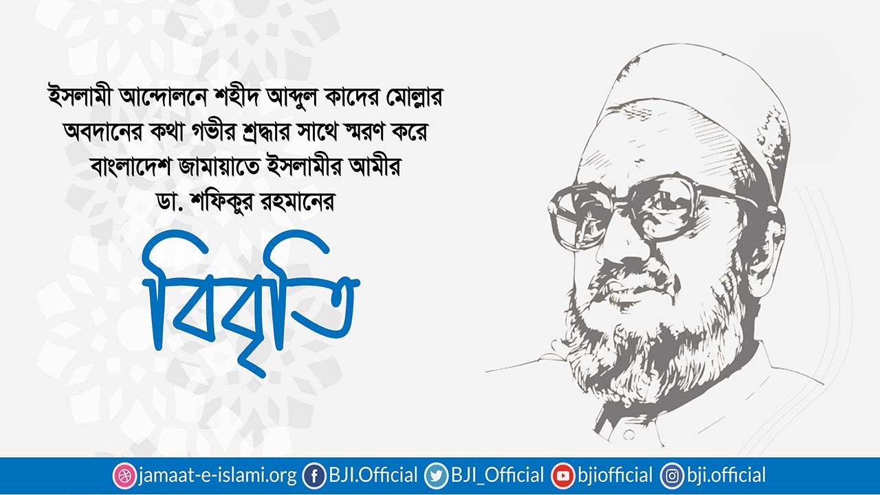 ইসলামী আন্দোলনে শহীদ আব্দুল কাদের মোল্লার অবদানের কথা গভীর শ্রদ্ধার সাথে স্মরণ