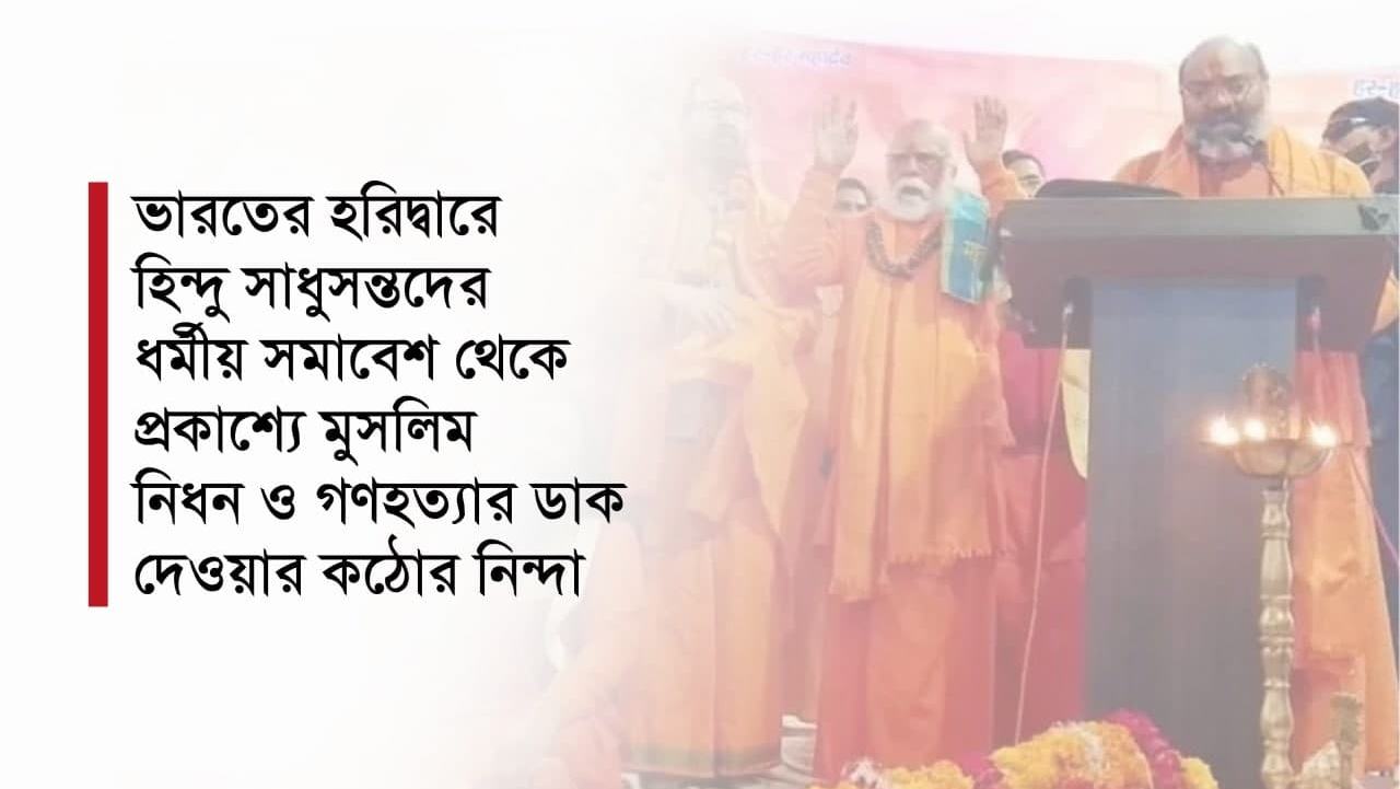 ভারতের হরিদ্বারে হিন্দু সাধুসন্তদের ধর্মীয় সমাবেশ থেকে প্রকাশ্যে মুসলিম নিধন ও গণহত্যার ডাক দেওয়ার কঠোর নিন্দা