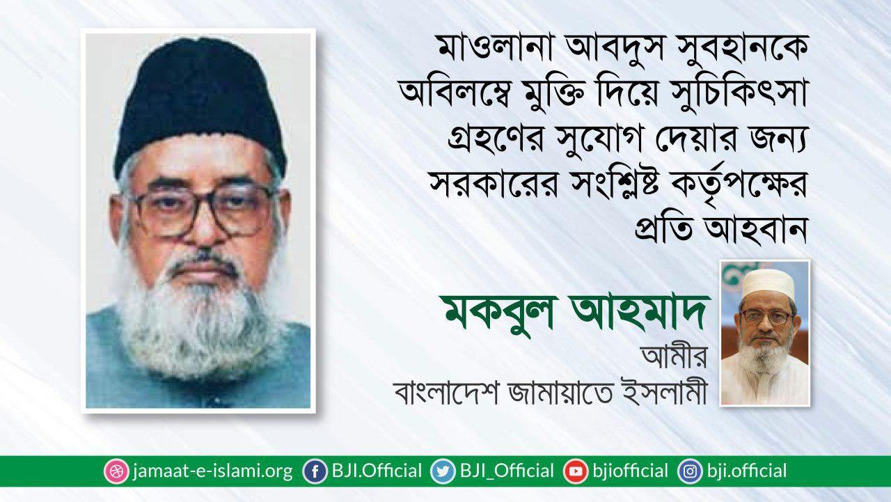মাওলানা আবদুস সুবহানকে অবিলম্বে মুক্তি দিয়ে সুচিকিৎসা গ্রহণের সুযোগ দেয়ার জন্য সরকারের সংশ্লিষ্ট কর্তৃপক্ষের প্রতি আহবান