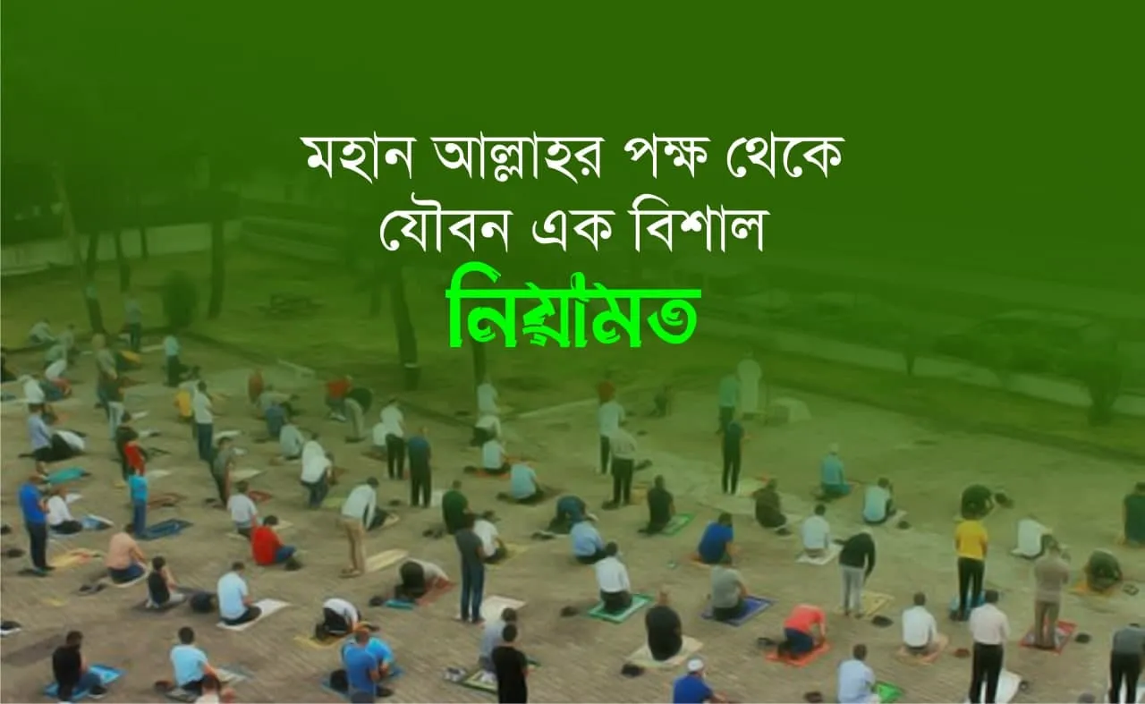মহান আল্লাহর পক্ষ থেকে যৌবন এক বিশাল নিয়ামত