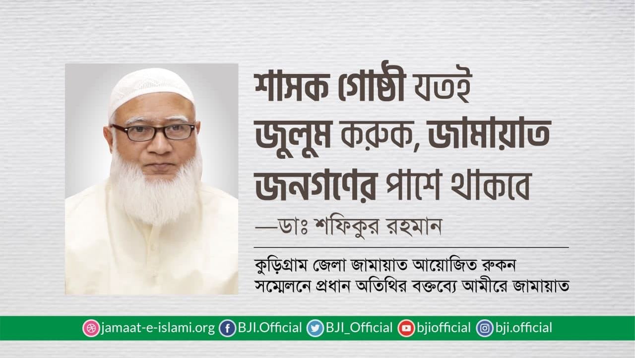 শাসক গোষ্ঠী যতই জুলুম করুক, জামায়াত জনগণের পাশে থাকবে
