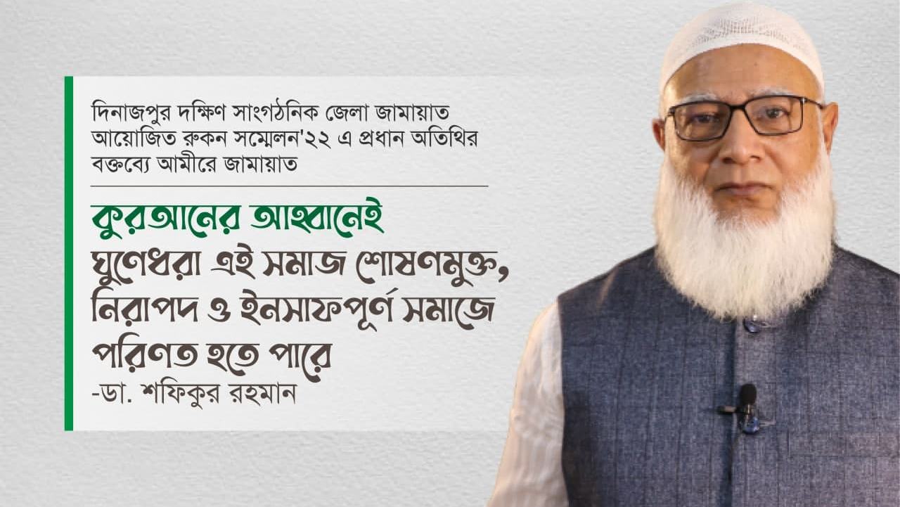 কুরআনের আহ্বানেই ঘুণেধরা এই সমাজ শোষণমুক্ত, নিরাপদ ও ইনসাফপূর্ণ সমাজে পরিণত হতে পারে