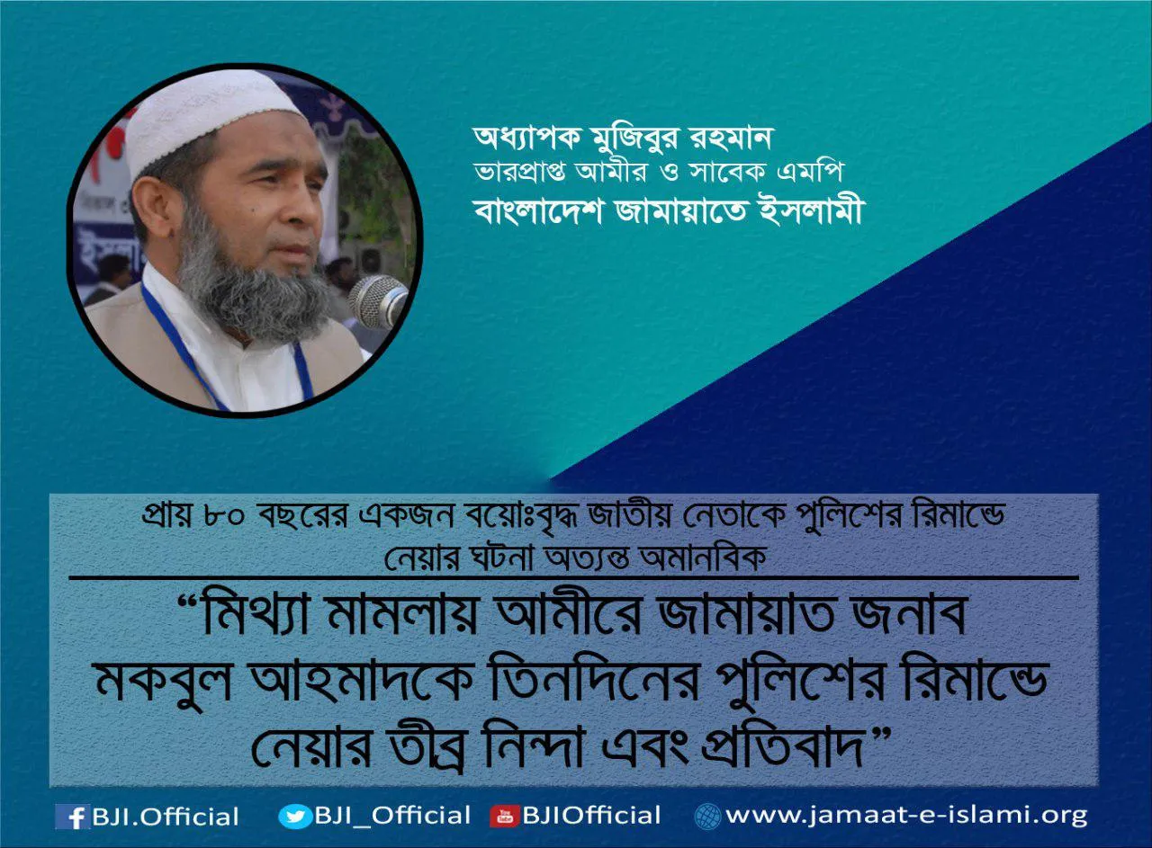 মিথ্যা মামলায় আমীরে জামায়াত জনাব মকবুল আহমাদকে তিনদিনের পুলিশের রিমান্ডে নেয়ার তীব্র নিন্দা এবং প্রতিবাদ