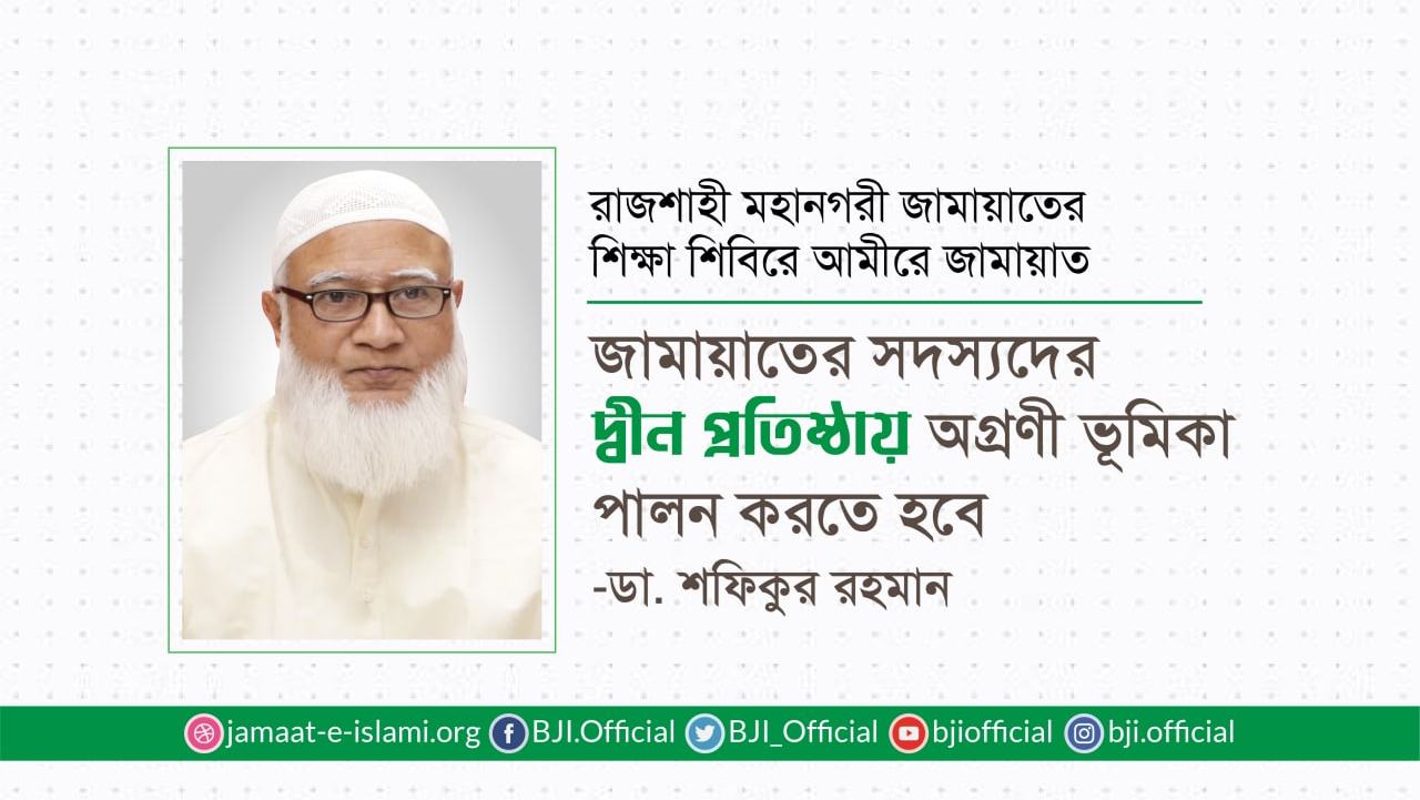জামায়াতের সদস্যদের দ্বীন প্রতিষ্ঠায় অগ্রণী ভূমিকা পালন করতে হবে