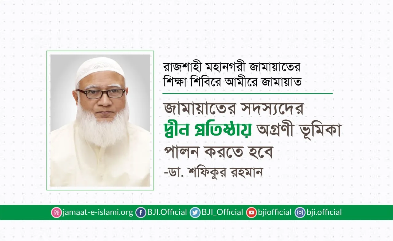 জামায়াতের সদস্যদের দ্বীন প্রতিষ্ঠায় অগ্রণী ভূমিকা পালন করতে হবে