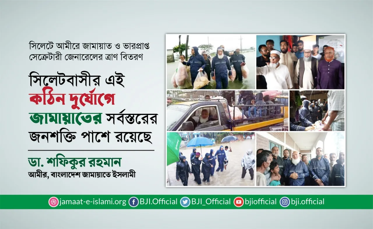 সিলেটবাসীর এই কঠিন দুর্যোগে জামায়াতের সর্বস্তরের জনশক্তি পাশে রয়েছে
