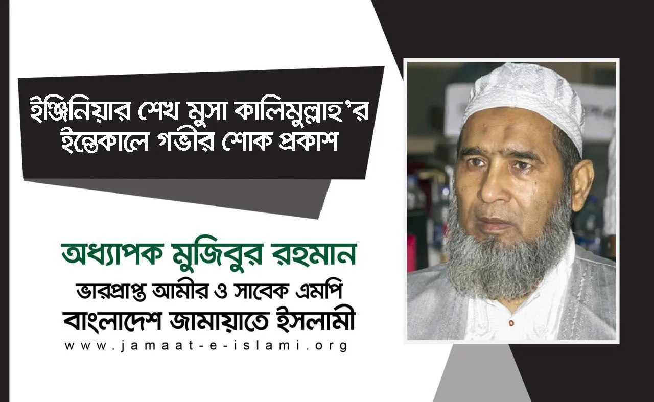 ইঞ্জিনিয়ার শেখ মুসা কালিমুল্লাহ’র ইন্তেকালে গভীর শোক প্রকাশ